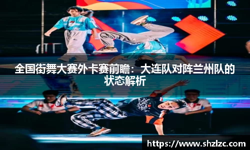 全国街舞大赛外卡赛前瞻：大连队对阵兰州队的状态解析