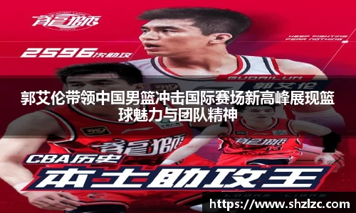 郭艾伦带领中国男篮冲击国际赛场新高峰展现篮球魅力与团队精神