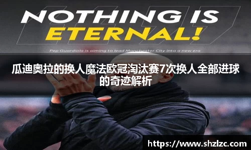 瓜迪奥拉的换人魔法欧冠淘汰赛7次换人全部进球的奇迹解析